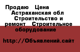 Продаю › Цена ­ 30 000 - Астраханская обл. Строительство и ремонт » Строительное оборудование   